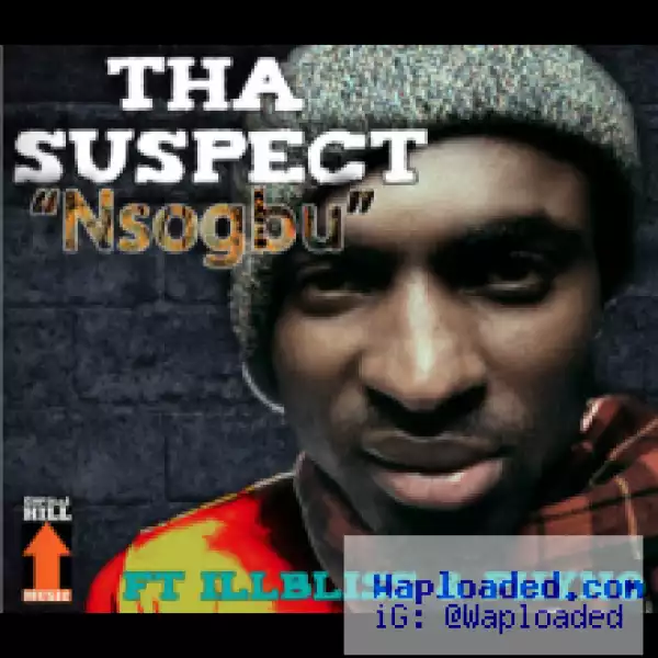 Tha Suspect - Nsogbu  ft IllBliss & Phyno